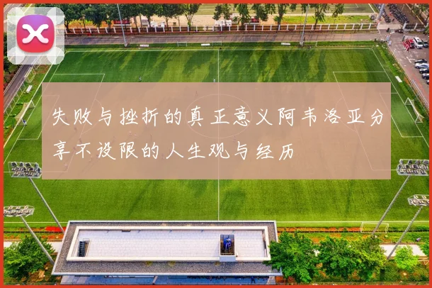 失败与挫折的真正意义阿韦洛亚分享不设限的人生观与经历