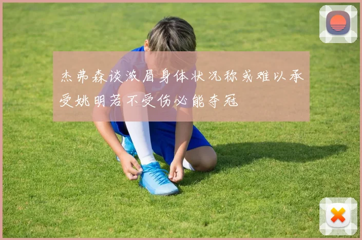 杰弗森谈浓眉身体状况称或难以承受姚明若不受伤必能夺冠